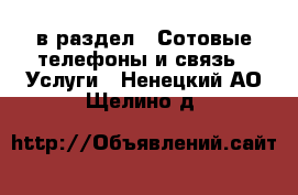  в раздел : Сотовые телефоны и связь » Услуги . Ненецкий АО,Щелино д.